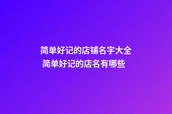 简单好记的店铺名字大全 简单好记的店名有哪些-第1张-店铺起名-玄机派